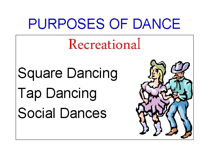 PURPOSES OF DANCE Recreational Square Dancing Tap Dancing Social Dances 