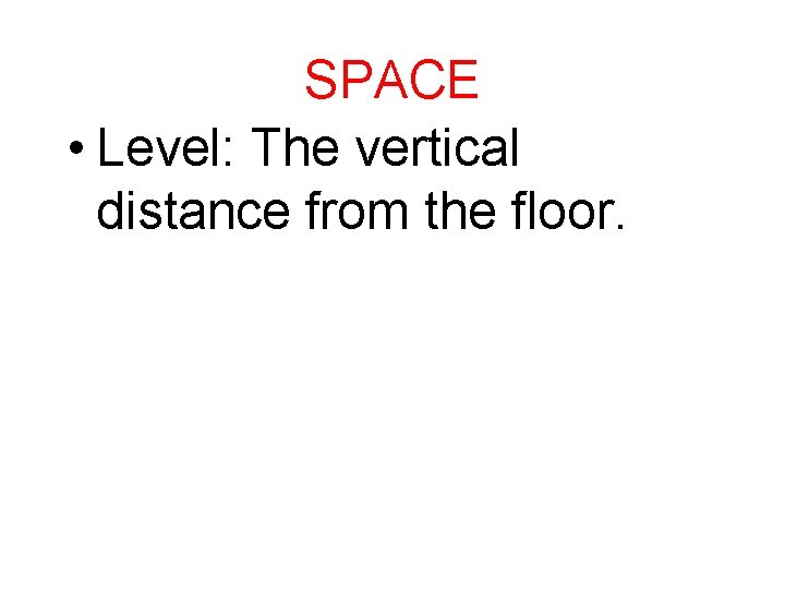 SPACE • Level: The vertical distance from the floor. 