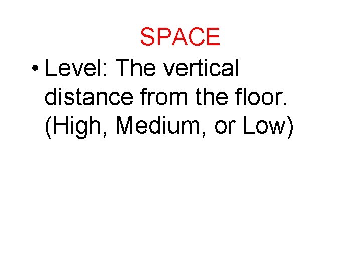 SPACE • Level: The vertical distance from the floor. (High, Medium, or Low) 