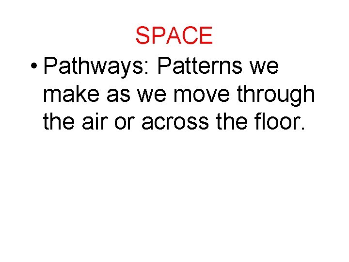 SPACE • Pathways: Patterns we make as we move through the air or across