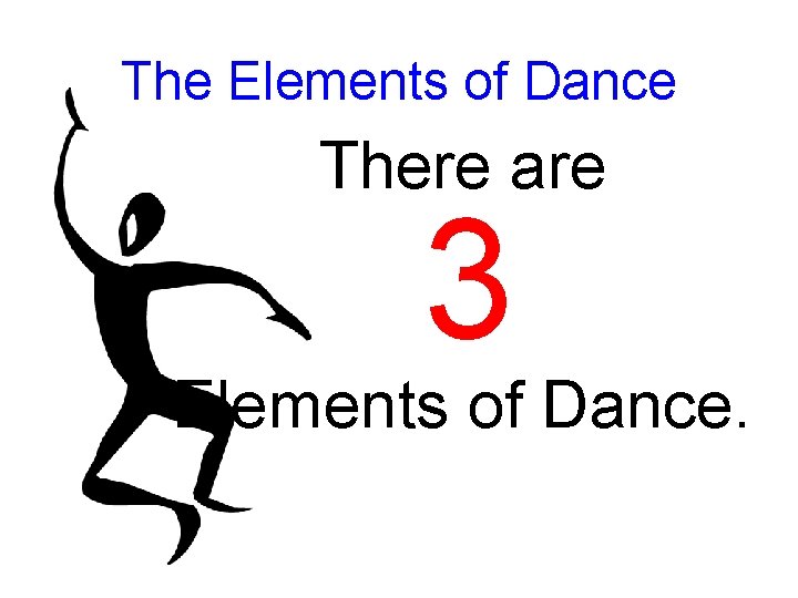 The Elements of Dance There are 3 Elements of Dance. 