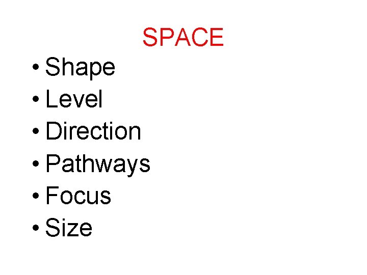 SPACE • Shape • Level • Direction • Pathways • Focus • Size 