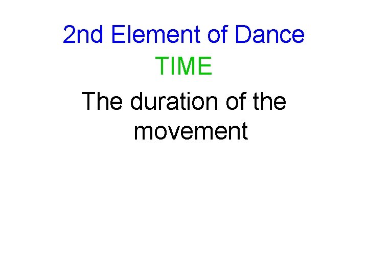 2 nd Element of Dance TIME The duration of the movement 