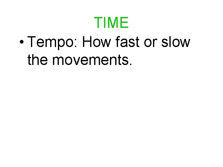 TIME • Tempo: How fast or slow the movements. 