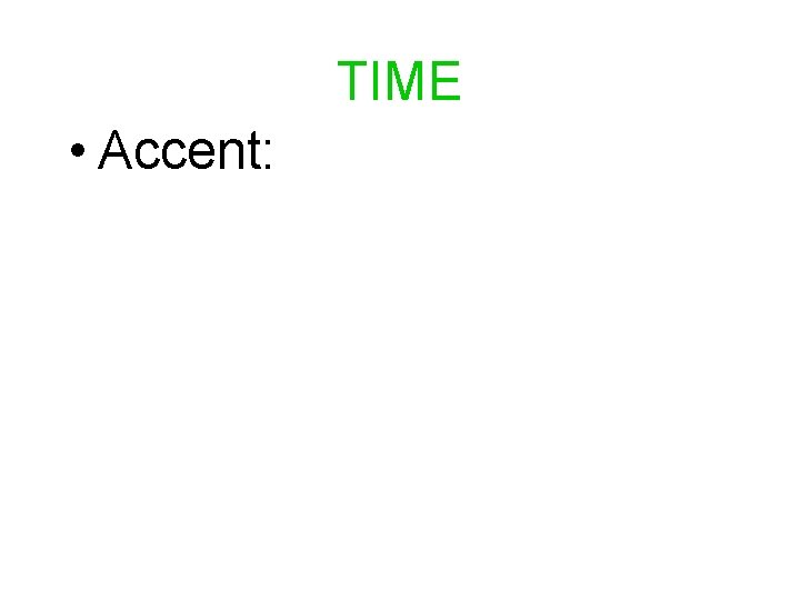 TIME • Accent: 