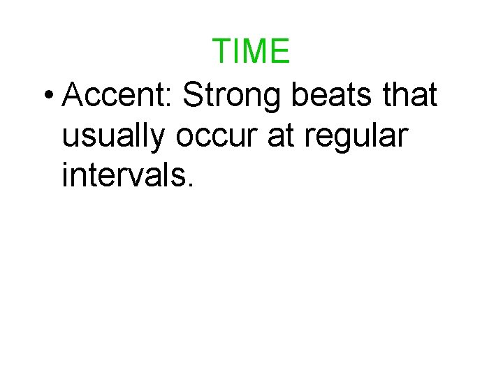 TIME • Accent: Strong beats that usually occur at regular intervals. 