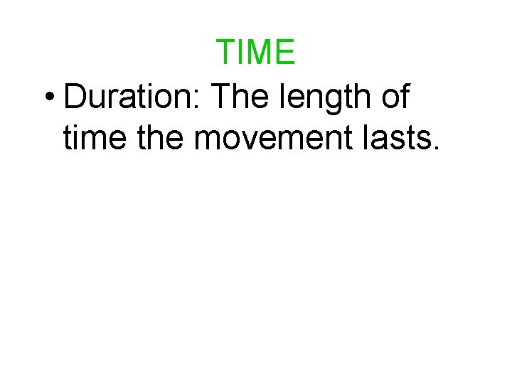 TIME • Duration: The length of time the movement lasts. 