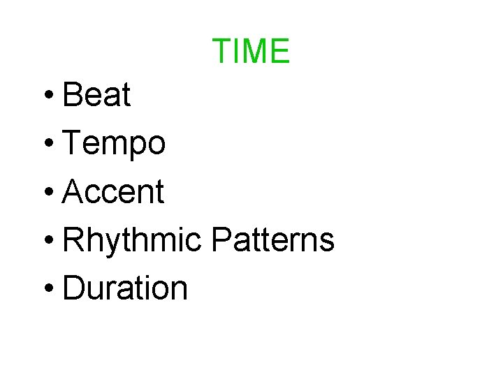 TIME • Beat • Tempo • Accent • Rhythmic Patterns • Duration 