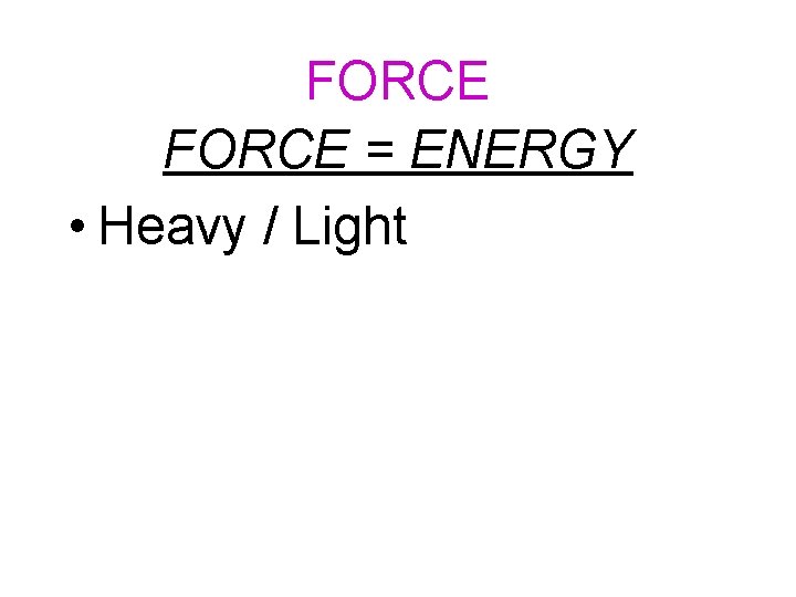 FORCE = ENERGY • Heavy / Light 
