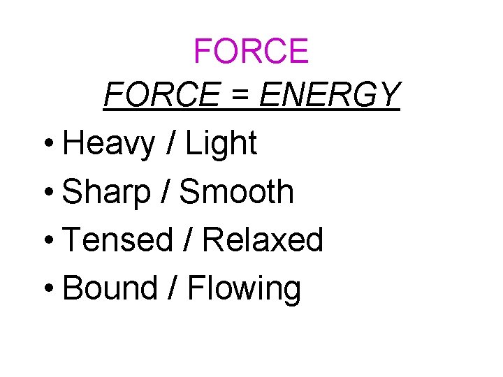 FORCE = ENERGY • Heavy / Light • Sharp / Smooth • Tensed /