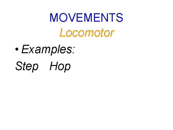 MOVEMENTS Locomotor • Examples: Step Hop 
