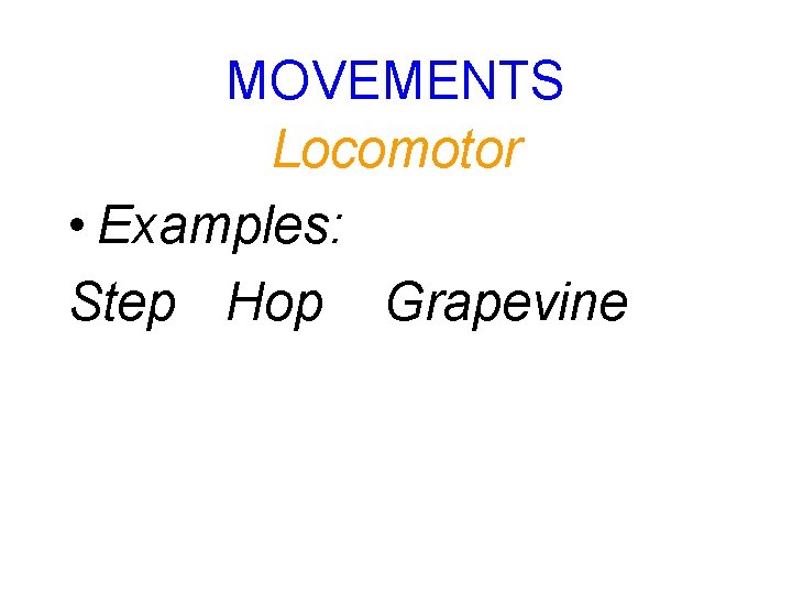 MOVEMENTS Locomotor • Examples: Step Hop Grapevine 
