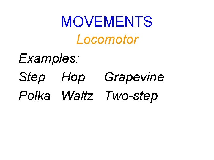 MOVEMENTS Locomotor Examples: Step Hop Grapevine Polka Waltz Two-step 