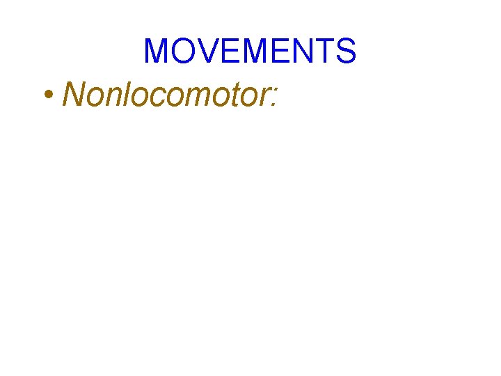 MOVEMENTS • Nonlocomotor: 