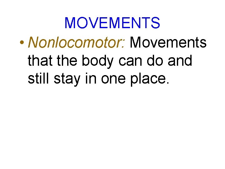 MOVEMENTS • Nonlocomotor: Movements that the body can do and still stay in one