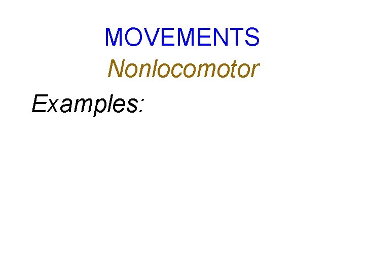 MOVEMENTS Nonlocomotor Examples: 