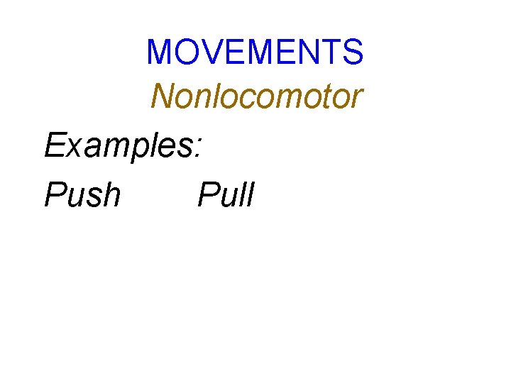 MOVEMENTS Nonlocomotor Examples: Push Pull 