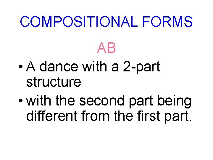 COMPOSITIONAL FORMS AB • A dance with a 2 -part structure • with the