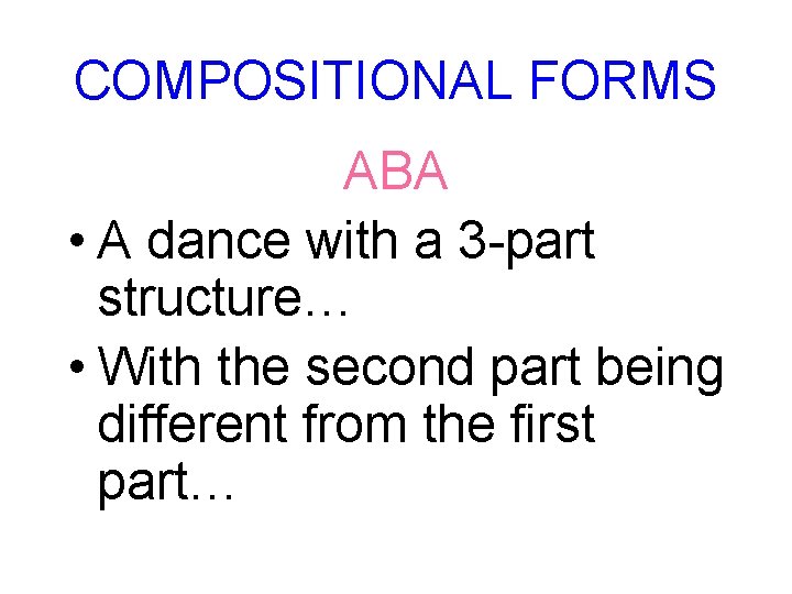 COMPOSITIONAL FORMS ABA • A dance with a 3 -part structure… • With the