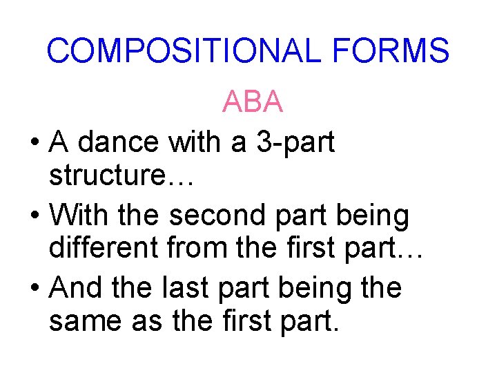 COMPOSITIONAL FORMS ABA • A dance with a 3 -part structure… • With the