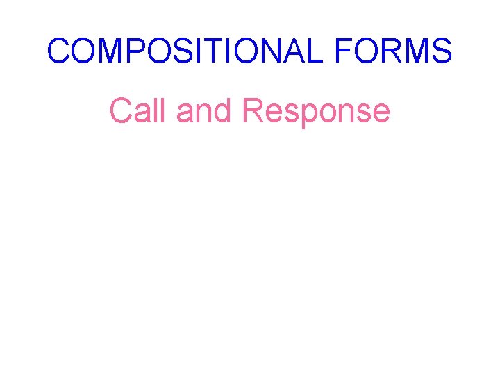 COMPOSITIONAL FORMS Call and Response 