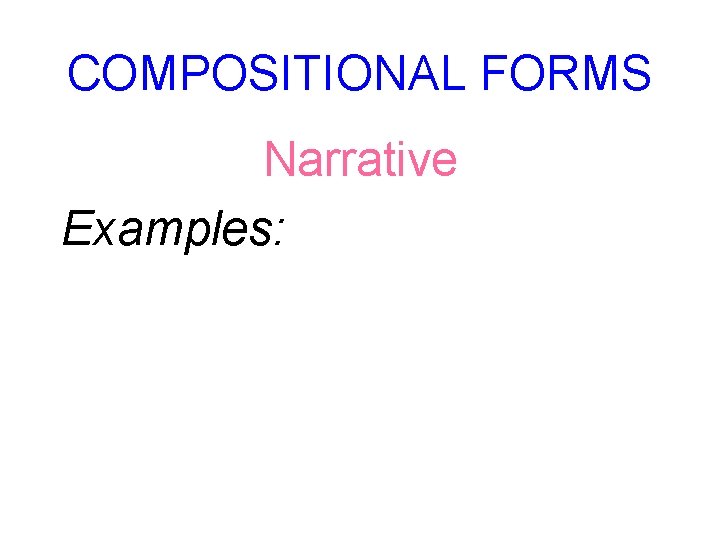 COMPOSITIONAL FORMS Narrative Examples: 