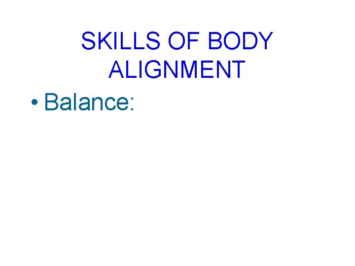 SKILLS OF BODY ALIGNMENT • Balance: 