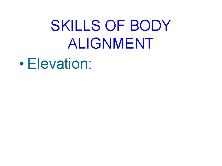 SKILLS OF BODY ALIGNMENT • Elevation: SKILLS OF BODY ALIGNMENT • Elevation: