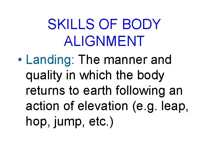 SKILLS OF BODY ALIGNMENT • Landing: The manner and quality in which the body