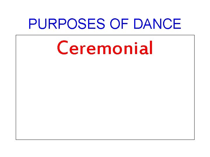 PURPOSES OF DANCE Ceremonial 