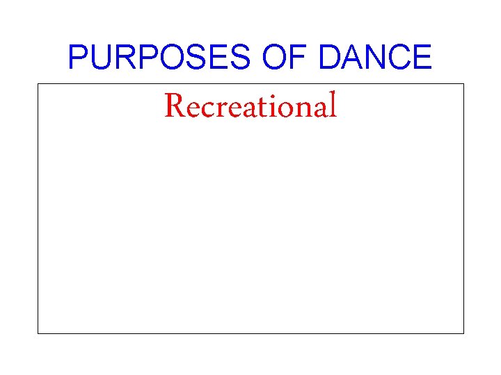 PURPOSES OF DANCE Recreational 