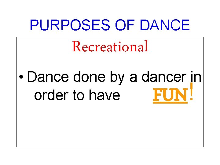PURPOSES OF DANCE Recreational • Dance done by a dancer in order to have