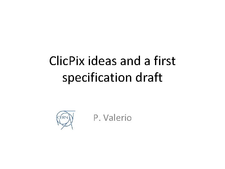 Clic. Pix ideas and a first specification draft P. Valerio Clic. Pix ideas and a first specification draft P. Valerio