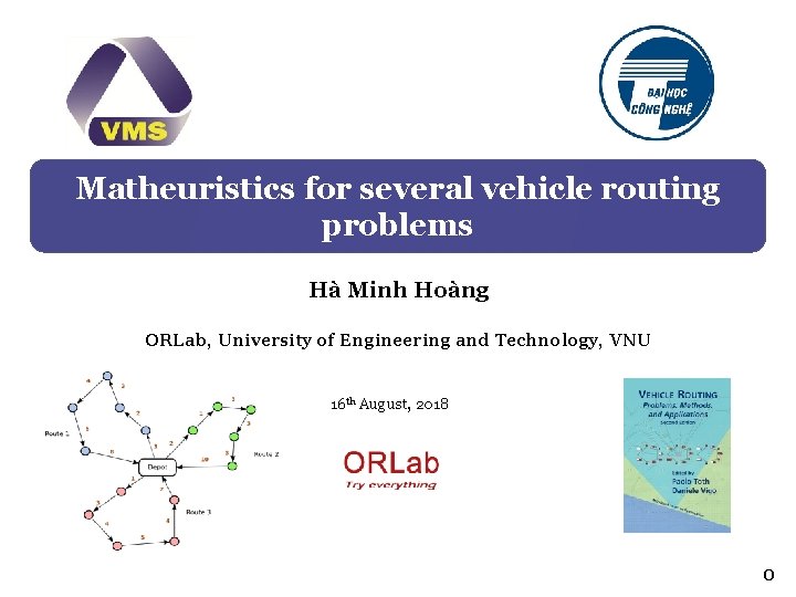Matheuristics for several vehicle routing problems Hà Minh Hoàng ORLab, University of Engineering and