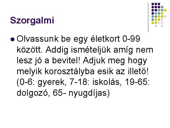 Szorgalmi l Olvassunk be egy életkort 0 -99 között. Addig ismételjük amíg nem lesz