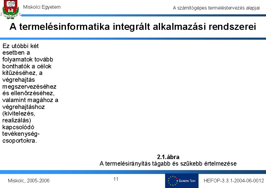 Miskolci Egyetem A számítógépes termeléstervezés alapjai A termelésinformatika integrált alkalmazási rendszerei Ez utóbbi két Miskolci Egyetem A számítógépes termeléstervezés alapjai A termelésinformatika integrált alkalmazási rendszerei Ez utóbbi két