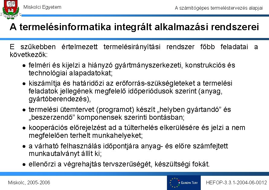 Miskolci Egyetem A számítógépes termeléstervezés alapjai A termelésinformatika integrált alkalmazási rendszerei E szűkebben értelmezett