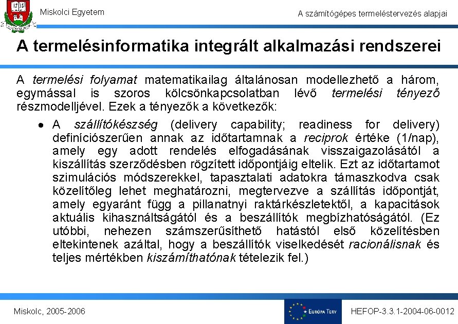 Miskolci Egyetem A számítógépes termeléstervezés alapjai A termelésinformatika integrált alkalmazási rendszerei A termelési folyamat Miskolci Egyetem A számítógépes termeléstervezés alapjai A termelésinformatika integrált alkalmazási rendszerei A termelési folyamat
