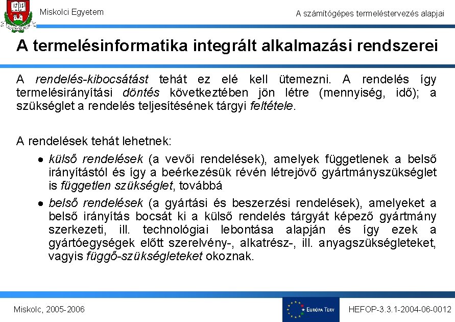 Miskolci Egyetem A számítógépes termeléstervezés alapjai A termelésinformatika integrált alkalmazási rendszerei A rendelés-kibocsátást tehát