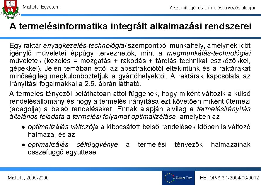 Miskolci Egyetem A számítógépes termeléstervezés alapjai A termelésinformatika integrált alkalmazási rendszerei Egy raktár anyagkezelés-technológiai Miskolci Egyetem A számítógépes termeléstervezés alapjai A termelésinformatika integrált alkalmazási rendszerei Egy raktár anyagkezelés-technológiai