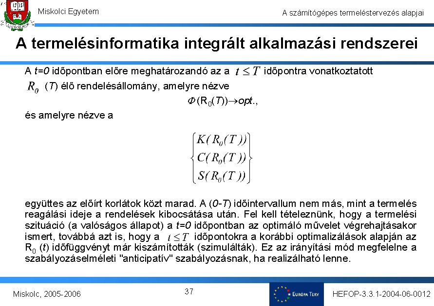 Miskolci Egyetem A számítógépes termeléstervezés alapjai A termelésinformatika integrált alkalmazási rendszerei A t=0 időpontban