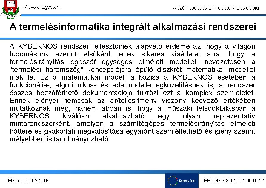 Miskolci Egyetem A számítógépes termeléstervezés alapjai A termelésinformatika integrált alkalmazási rendszerei A KYBERNOS rendszer