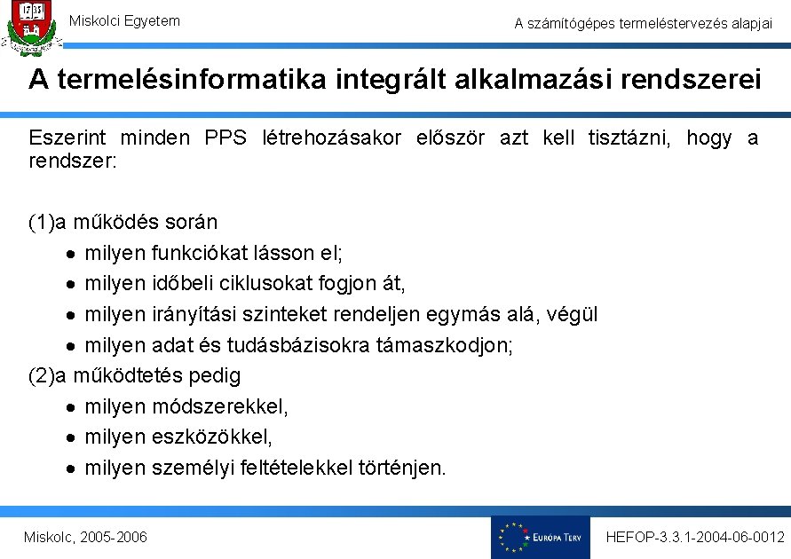 Miskolci Egyetem A számítógépes termeléstervezés alapjai A termelésinformatika integrált alkalmazási rendszerei Eszerint minden PPS