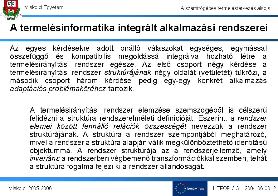 Miskolci Egyetem A számítógépes termeléstervezés alapjai A termelésinformatika integrált alkalmazási rendszerei Az egyes kérdésekre