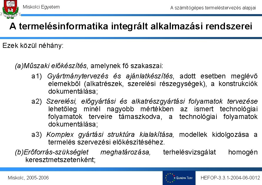 Miskolci Egyetem A számítógépes termeléstervezés alapjai A termelésinformatika integrált alkalmazási rendszerei Ezek közül néhány: