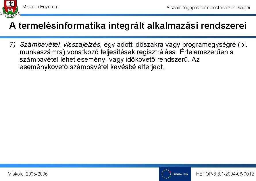 Miskolci Egyetem A számítógépes termeléstervezés alapjai A termelésinformatika integrált alkalmazási rendszerei 7) Számbavétel, visszajelzés,