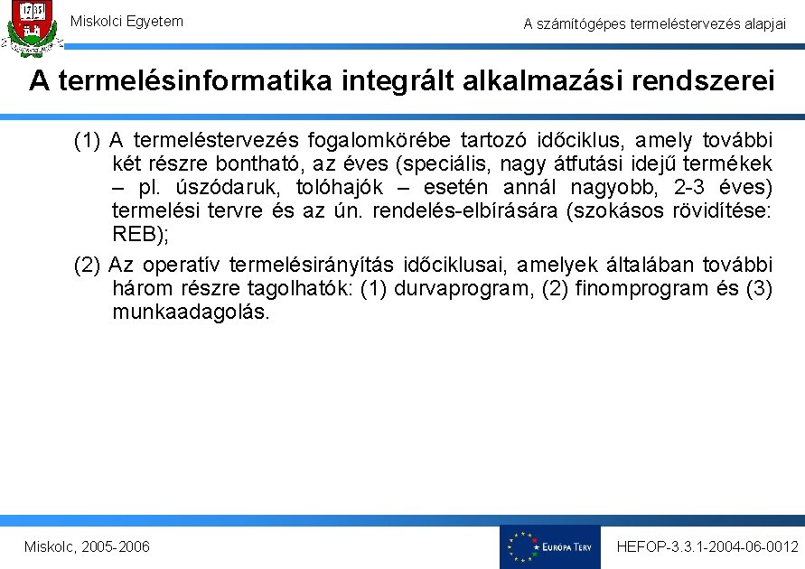 Miskolci Egyetem A számítógépes termeléstervezés alapjai A termelésinformatika integrált alkalmazási rendszerei (1) A termeléstervezés