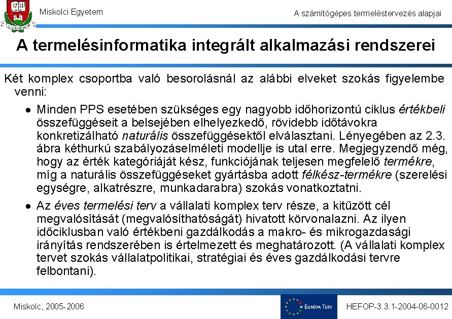 Miskolci Egyetem A számítógépes termeléstervezés alapjai A termelésinformatika integrált alkalmazási rendszerei Két komplex csoportba