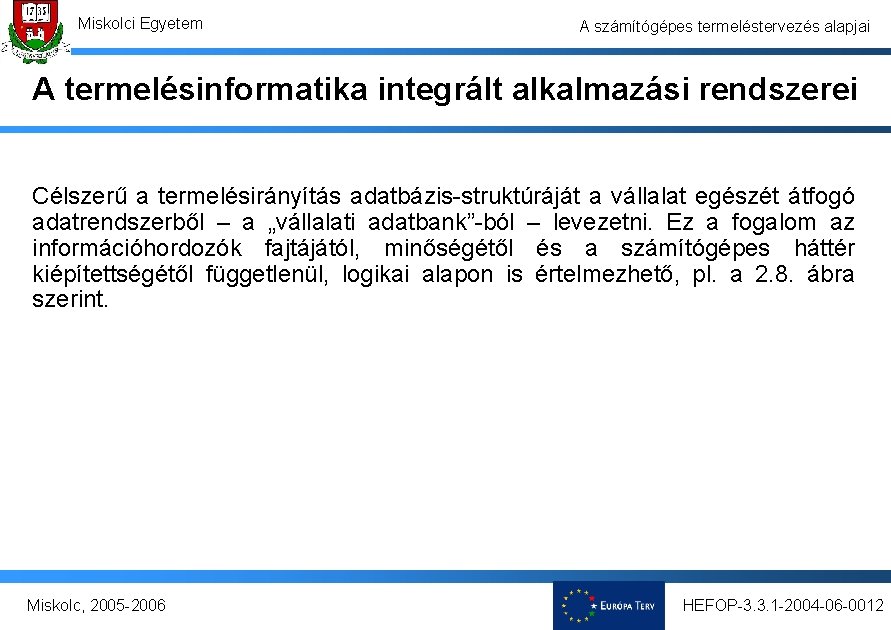 Miskolci Egyetem A számítógépes termeléstervezés alapjai A termelésinformatika integrált alkalmazási rendszerei 2. 2. 4.