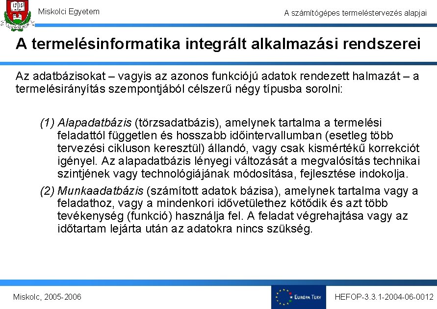 Miskolci Egyetem A számítógépes termeléstervezés alapjai A termelésinformatika integrált alkalmazási rendszerei Az adatbázisokat – Miskolci Egyetem A számítógépes termeléstervezés alapjai A termelésinformatika integrált alkalmazási rendszerei Az adatbázisokat –